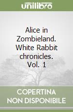 Alice in Zombieland. White Rabbit chronicles. Vol. 1