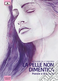 La pelle non dimentica. Antologia dal 2° concorso. Ediz. integrale libro