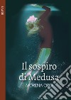 Il sospiro di Medusa libro di Oro Morena