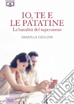 Io, te e le patatine. La banalità del superuomo libro