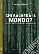 Chi salverà il mondo? Questioni di bioetica multiculturale ed ambientale libro