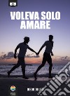 Voleva solo amare. Ediz. integrale libro