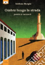 Ombre lungo la strada. Poesie e racconti. Ediz. integrale libro