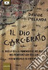 Il dio carcerato. Il ruolo della dimensione religiosa nei penitenziari italiani. Testimonianze ed esperienze libro