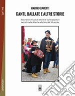 Canti, ballate e altre storie. Trascrizioni musicali e testi di canti popolari raccolti nelle Marche alla fine del XX secolo