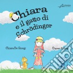 Chiara e il gatto di Schrödinger. Ediz. integrale libro