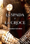 La spada e la croce. Ediz. ampliata libro di Selvatico Maurizio