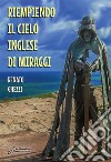 Riempiendo il cielo inglese di miraggi. Ediz. integrale libro