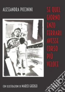 Se quel giorno Enzo Ferrari avesse corso pi� veloce. Ediz. illustrata