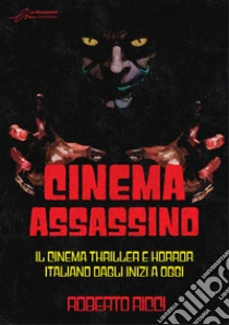 Cinema assassino. Il cinema thriller e horror italiano dagli inizi a oggi. Ediz. illustrata