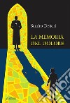 La memoria del dolore. Ediz. integrale libro di Dettori Sandro