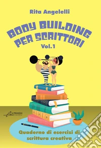 Body building per scrittori. Quaderno di esercizi di scrittura creativa. Vol. 1 libro