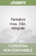 Pantaloni rosa. Ediz. integrale libro