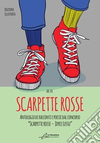 Scarpette rosse. Antologia dal I Concorso Letterario «Scarpette rosse. Joyce Lussu». Ediz. a colori libro