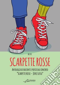 Scarpette rosse. Antologia dal I Concorso Letterario «Scarpette rosse. Joyce Lussu». Ediz. integrale libro
