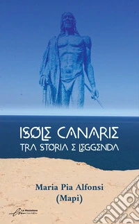 Isole Canarie. Tra storia e leggenda libro