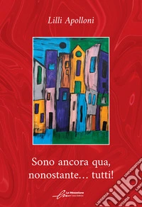 Sono ancora qua, nonostante... tutti! libro