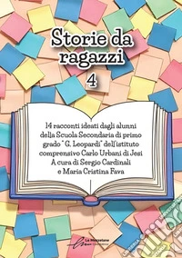 Storie da ragazzi 4. 14 racconti ideati dagli alunni della Scuola Secondaria di primo grado G. Leopardi dell'istituto comprensivo Carlo Urbani di Jesi libro