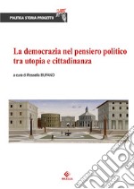 La democrazia nel pensiero politico tra utopia e cittadinanza libro