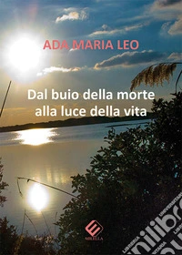 Dal buio della morte alla luce della vita libro