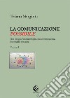 La comunicazione possibile. Idee per una fenomenologia della comunicazione, fra modello e istanze. Vol. 1 libro