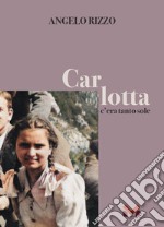 Carlotta. C'era tanto sole libro