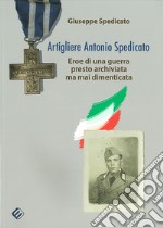 Artigliere Antonio Spedicato. Eroe di una guerra presto archiviata ma mai dimenticata libro