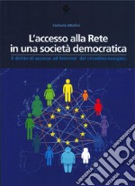 L'accesso alla Rete in una società democratica. Il diritto di accesso ad Internet del cittadino europeo libro