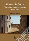 Il mio Salento. Territorio, enogastronomia, paesaggio libro