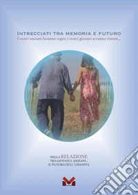 Intrecciati tra memoria e futuro. I vostri anziani faranno sogni, i vostri giovani avranno visioni... libro