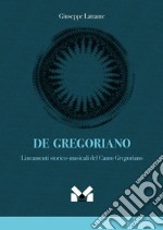 De gregoriano. Lineamenti storico-musicali del canto Gregoriano libro