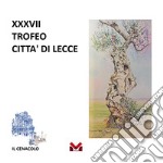 XXXVII Trofeo Città di Lecce. Ediz. illustrata