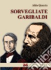 Sorvegliate Garibaldi libro di Quarta Aldo