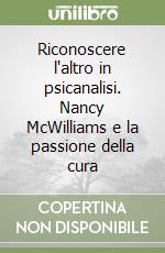 Riconoscere l'altro in psicanalisi. Nancy McWilliams e la passione della cura libro