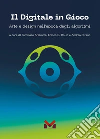 Il digitale in gioco. Arte e design nell'epoca degli algoritmi libro