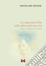 Le impronte di Dio sulla sabbia della mia vita. Diario di un'esperienza spirituale libro