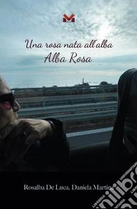 Una rosa nata all'alba. Alba Rosa libro