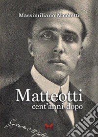 Matteotti. Cent'anni dopo libro