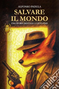 Salvare il mondo. Una storia bestiale a lieto fine libro