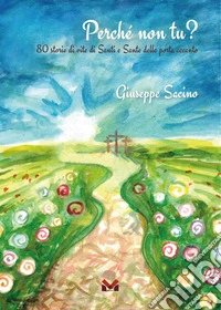 Perché non tu? 80 storie di vite di santi e sante della porta accanto libro