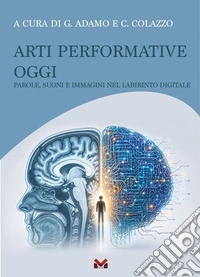 Arti performative oggi. Parole, suoni e immagini nel labirinto digitale libro