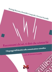 Raccontami chi sei, ti dirò che scienza fai. I linguaggi dell'identità nella comunicazione scientifica libro