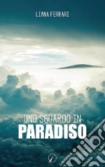 Uno sguardo in paradiso. Messaggi dall'aldilà