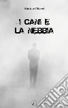 I cani e la nebbia libro di Oliveri Matteo