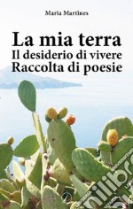 La mia terra. Il desiderio di vivere libro