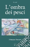 L'ombra dei pesci libro di Raspanti Giuseppe