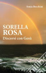 Sorella Rosa. Discorsi con Gesù