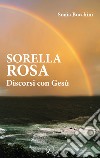 Sorella Rosa. Discorsi con Gesù libro