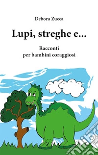 Lupi, streghe e.... Racconti per bambini coraggiosi libro