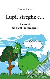 Lupi, streghe e.... Racconti per bambini coraggiosi libro